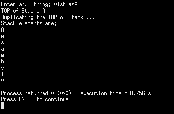 Enter any String: vishwash TOP of Stack: A Duplicating the TOP of Stack... + Stack elements are: A A Н S a W h IS i V Process