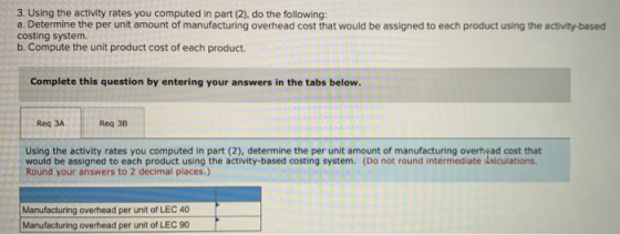 3. Using the activity rates you computed in part (2), do the following: a. Determine the per unit amount of manufacturing ove