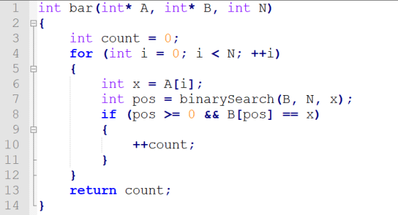 1 2 int bar (int* A, int* B, int N) { int count = 0; for (int i = 0; i < N; ++i) O vouw int x = A[i]; int pos = binarySearch