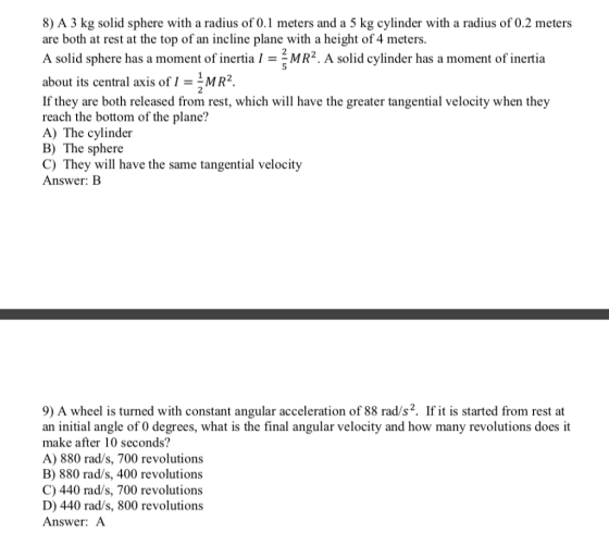 8) A 3 kg solid sphere with a radius of 0.1 meters and a 5 kg cylinder with a radius of 0.2 meters are both at rest at the to