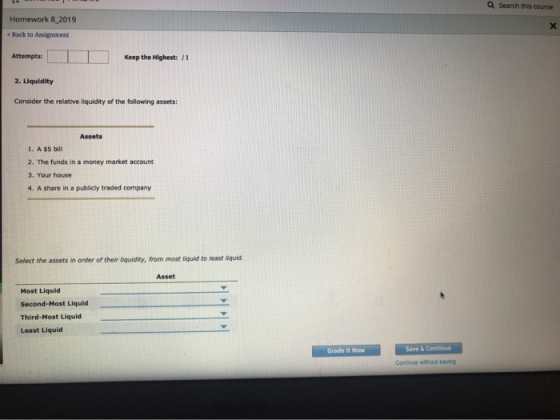 Search this course Homework 8 2019 < Back to Assignment Attempts: Keep the Highest: /1 2. Liquidity Consider the relative liq