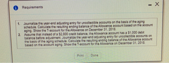 Requirements 1. Journalize the year-end adjusting entry for uncollectible accounts on the basis of the aging schedule. Calcul