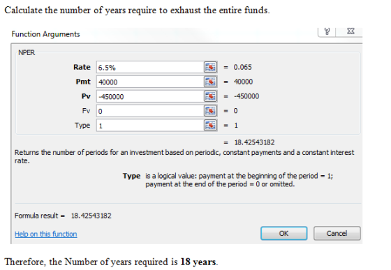 to exhaust the entire funds Calculate the number of years require Function Arguments NPER Rate 0.065 6.5% 40000 Pmt 40000 Pv