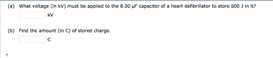 (a) what voltage (in kV) must be applied to the 8.00 μF capacitor of a heart defibrillator to store 600 נ in it? kV (b) Find the amount (in C) of stored charge.