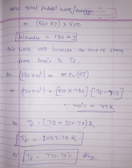 Here total paddel work / Energy = (260 kJ) x 500 Wpaddle = 130mJ this work will increase the terms of steam from 440°c to Tf.