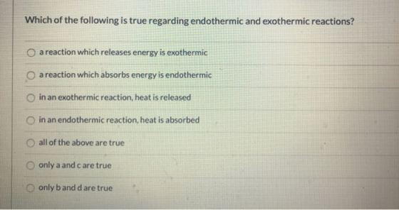 Which of the following is true regarding endothermic and exothermic reactions? a reaction which releases energy is exothermic