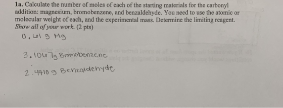 1a. Calculate the number of moles of each of the starting materials for the carbonyl addition: magnesium, bromobenzene, and b