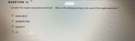 QUESTION 12 Consider the regular expression (a+b)cdb Which of the following strings is not a part of the regular expression