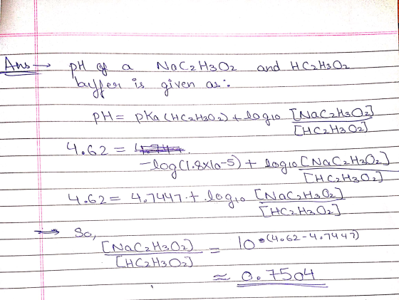 Ans a as, [HC2H₂ Oz] pH of NaczH3 Oz and HGH3 Oz buffer en is given as PH= pka (HC2H2023 tlo gto INQC2H2O2] 4.62 = L. Jog.Clo