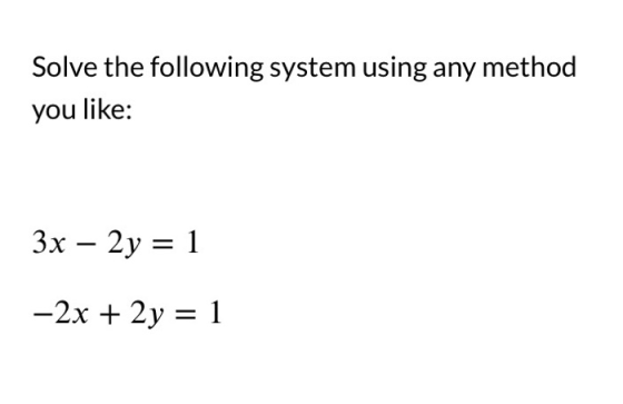 Solve the following system using any method you like: 3x – 2y = 1 –2x + 2y = 1