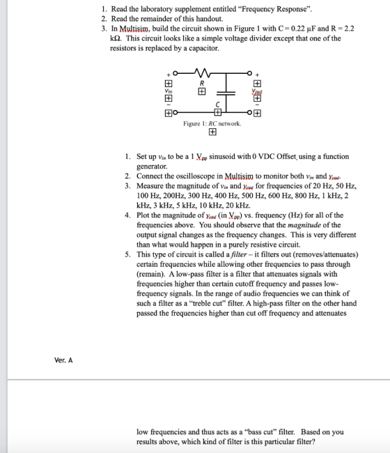 1. Read the laboratory supplement entitled “Frequency Response. 2. Read the remainder of this handout. 3. In Multisim, build
