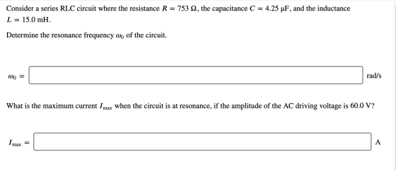 = 4.25 uF, and the inductance Consider a series RLC circuit where the resistance R = 753 12, the capacitance C L 15.0 mH. Det