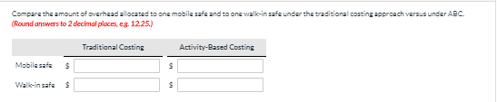 Compare the amount of overhead allocated to one mobile safe and to ons walk-in safe under the traditional costing approach ve