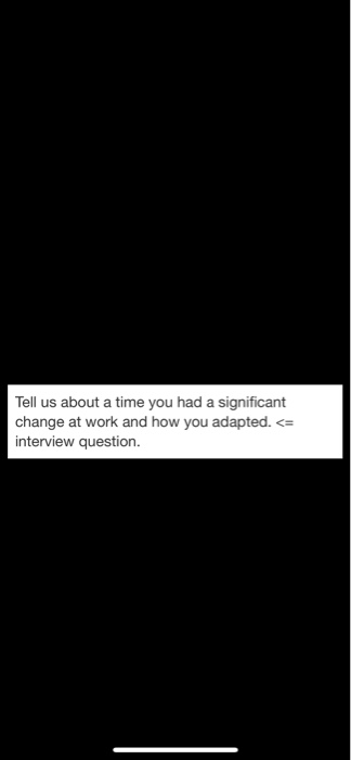 Tell us about a time you had a significant change at work and how you adapted. < interview question