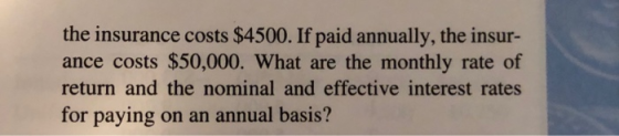 the insurance costs $4500. If paid annually, the insur- ance costs $50,000. What are the monthly rate of return and the nomin