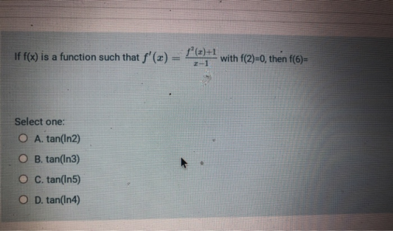If f(x) is a function such that f(x) = 8°(2)+1 with f(2)=0, then f(6)= 1 Select one: O A. tan(In2) O B. tan(In3) O C. tan(In