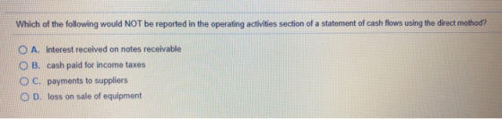 Which of the following would NOT be reported in the operating activities section of a statement of cash flows using the direc