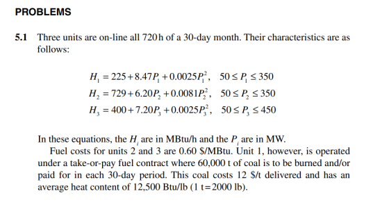 PROBLEMS 5.1 Three units are on-line all 720h of a 30-day month. Their characteristics are as follows: H, = 225+8.47P, +0.002
