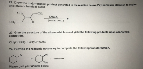 22. Draw the major organic product generated in the reaction below. Pay particular attention to regio- and stereochemical det