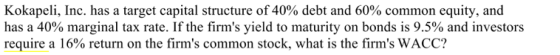 Kokapeli, Inc. has a target capital structure of 40% debt and 60% common equity, and has a 40% marginal tax rate. If the firm