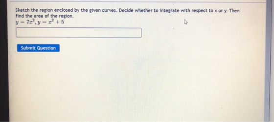 Sketch the region enclosed by the given curves. Decide whether to integrate with respect to x or y. Then find the area of the