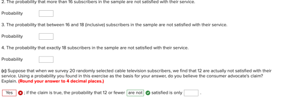 2. The probability that more than 16 subscribers in the sample are not satisfied with their service. Probability 3. The proba
