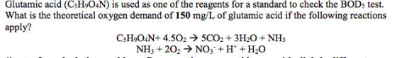 Glutamic acid (CsH9O4N) is used as one of the reagents for a standard to check the BODs test. What is the theoretical oxygen
