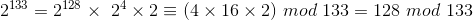 2^{133}=2^{128}\times \2^{4} \times 2\equiv (4\times 16 \times 2) \ mod\ 133=128\ mod\ 133