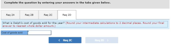 Complete the question by entering your answers in the tabs given below. Reg 2A Reg 28 Reg 2c Reg 2D What is Delphs cost of g