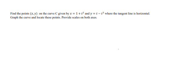 Find the points (x,y) on the curve C given by x = 1+t? and y = t- t3 where the tangent line is horizontal. Graph the curve an
