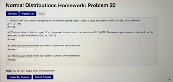 Normal Distributions Homework: Problem 20 Previous Problem List Next (1 point) Scores on a certain intelligence test for chil