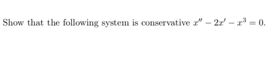 Show that the following system is conservative x — 2.x - x = 0.