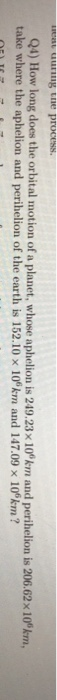 a ur the process. Q4) How long does the orbital motion of a planet, whose aphelion is 249.23 x 100km and perihelion is 206.62