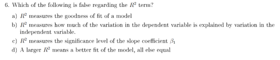 6. Which of the following is false regarding the R2 term? a) R2 measures the goodness of fit of a model b) R2 measures how mu