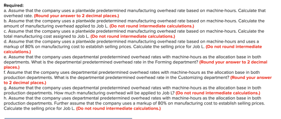 Required: a. Assume that the company uses a plantwide predetermined manufacturing overhead rate based on machine-hours. Calcu