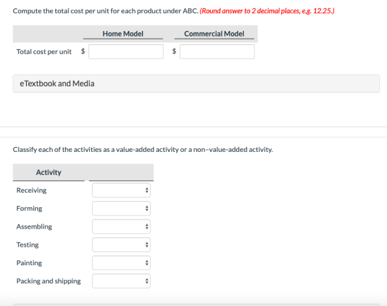 Compute the total cost per unit for each product under ABC. (Round answer to 2 decimal places, e.g. 12.25.) Home Model Commer