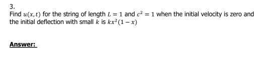 3. Find u(x, t) for the string of length L = 1 and c2 = 1 when the initial velocity is zero and the initial deflection with s