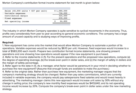 Morton Companys contribution format income statement for last month is given below: Sales (40,000 units X $27 per unit) Vari