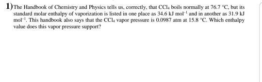 1)The Handbook of Chemistry and Physics tells us, correctly, that CCI, boils normally at 76.7 °C, but its standard molar enth