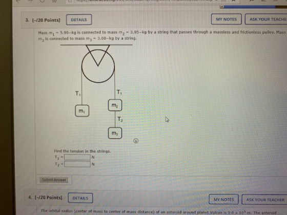 3. [-720 Points] DETAILS MY NOTES ASK YOUR TEACHE Mass m, - 5.90-kg is connected to mass m2 - 3.95-kg by a string that passes