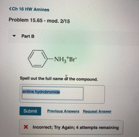 Ch 16 HW Amines Problem 15.65 - mod. 2/15 PartB NH3 Br Spell out the full name df the compound. niline hydrobromide Submit Pr