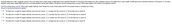 Suppose babies born after a gestation period of 32 to 35 weeks have a mean weight of 2600 grams and a standard deviation of 7