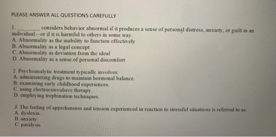 PLEASE ANSWER ALL QUESTIONS CAREFULLY 1. considers behavior abnormal if it produces a sense of personal distress, anxiety, or