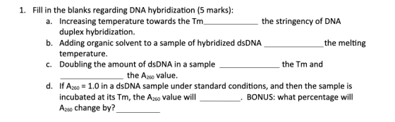 Fill in the blanks regarding DNA hybridization (5 marks): a. Increasing temperature towards the Tm duplex hybridization. b. A