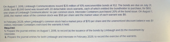 On August 1, 2018, Limbaugh Communications issued $35 million of 10% nonconvertible bonds at 102. The bonds are due on July 3