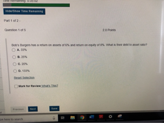 Ilme Remaining! 0:35.02 Hide/Show Time Remaining Part 1 of 2 - Question 1 of 5 2.0 Points Bobs Burgers has a return on asset