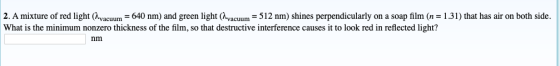 2. A mixture of red light (hu uu 640 nm) and green light (λ acuum 512 nm) shines perpendicularly on a soap film (n-1 31) that