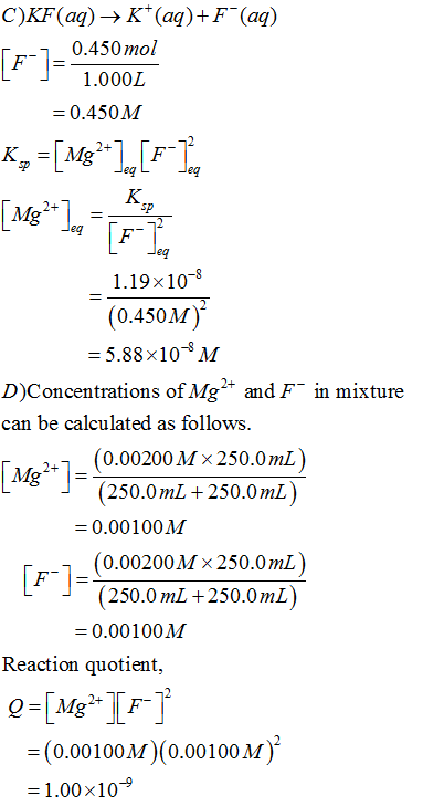 C)KF(aq) →K+ (aq)+F (aq) 0.450 mol 1.000L =0.450 M K=[Mg2+][F-7 [M9%)FFI Jeg _ 1.19x10-8 (0.450M) = 5.88×10 M D)Concentration