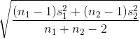 \sqrt{\frac{(n_{1}-1)s_{1}^{2}+(n_{2}-1)s_{2}^{2}}{n_{1}+n_{2}-2}}