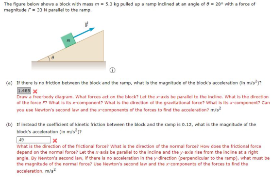 The figure below shows a block with mass m = 5.3 kg pulled up a ramp inclined at an angle of 6 = 28° with a force of magnitud
